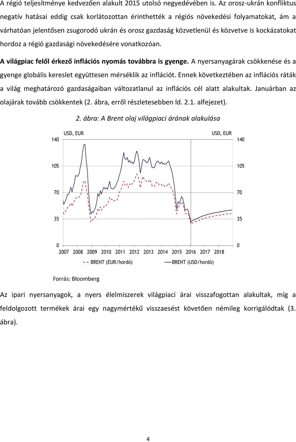 kockázatokat hordoz a régió gazdasági növekedésére vonatkozóan. A világpiac felől érkező inflációs nyomás továbbra is gyenge.