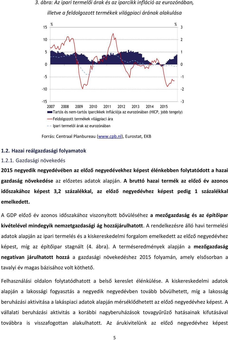A bruttó hazai termék az előző év azonos időszakához képest 3,2 százalékkal, az előző negyedévhez képest pedig 1 százalékkal emelkedett.