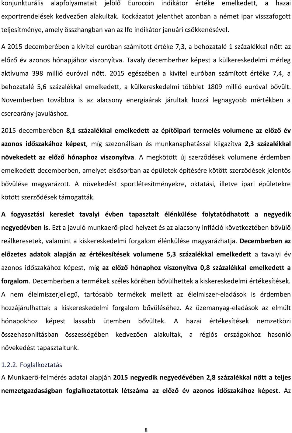 A 2015 decemberében a kivitel euróban számított értéke 7,3, a behozatalé 1 százalékkal nőtt az előző év azonos hónapjához viszonyítva.