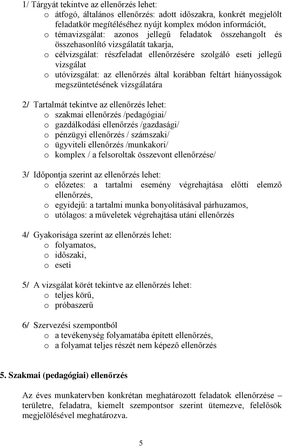 hiányosságok megszüntetésének vizsgálatára 2/ Tartalmát tekintve az ellenőrzés lehet: o szakmai ellenőrzés /pedagógiai/ o gazdálkodási ellenőrzés /gazdasági/ o pénzügyi ellenőrzés / számszaki/ o