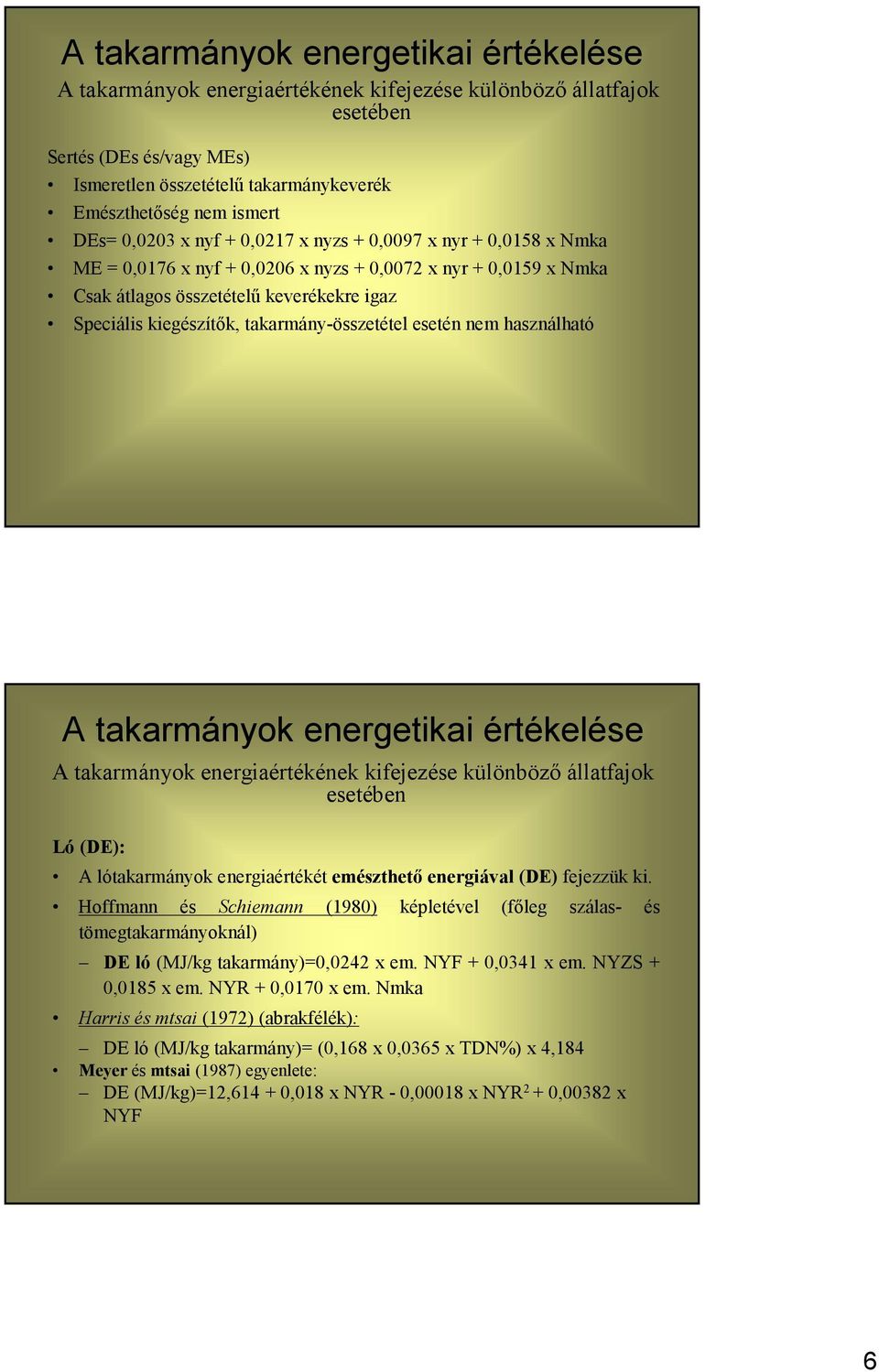 energiával (DE) fejezzük ki. Hoffmann és Schiemann (1980) képletével (főleg szálas- és tömegtakarmányoknál) DE ló (MJ/kg takarmány)0,0242 em. NYF + 0,0341 em. NYZS + 0,0185 em.
