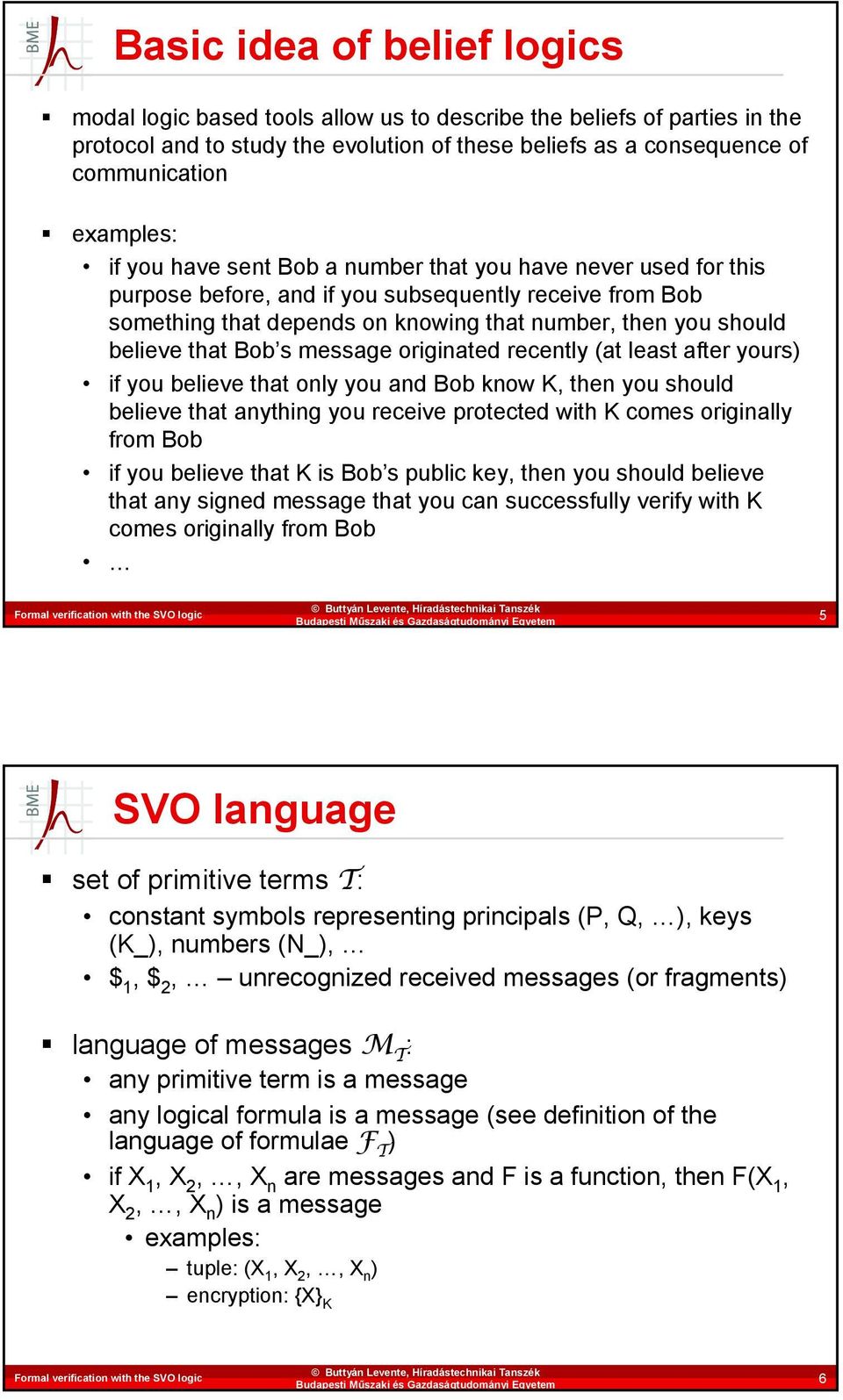 Bob s message originated recently (at least after yours) if you believe that only you and Bob know K, then you should believe that anything you receive protected with K comes originally from Bob if