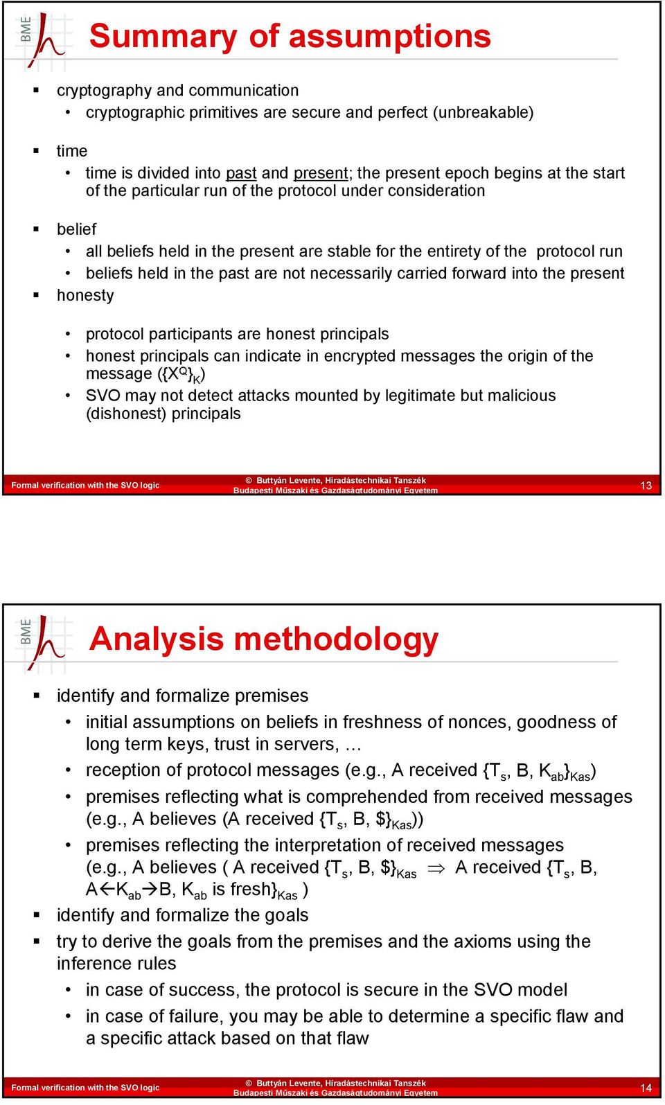 forward into the present honesty protocol participants are honest principals honest principals can indicate in encrypted messages the origin of the message ({X Q } K ) SVO may not detect attacks