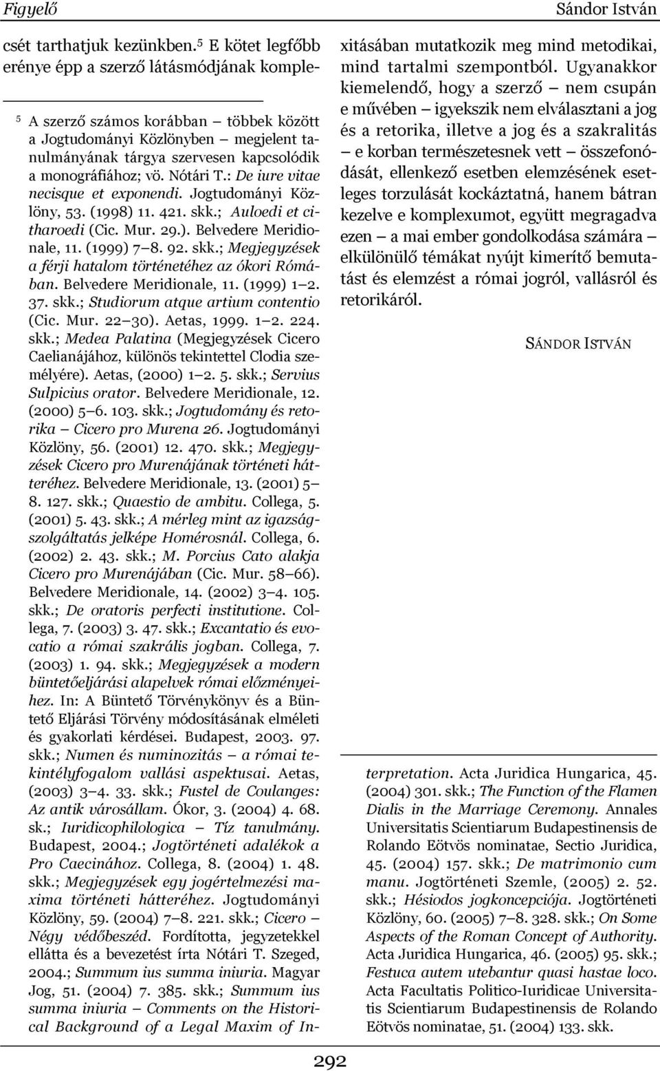 monográfiához; vö. Nótári T.: De iure vitae necisque et exponendi. Jogtudományi Közlöny, 53. (1998) 11. 421. skk.; Auloedi et citharoedi (Cic. Mur. 29.). Belvedere Meridionale, 11. (1999) 7 8. 92.