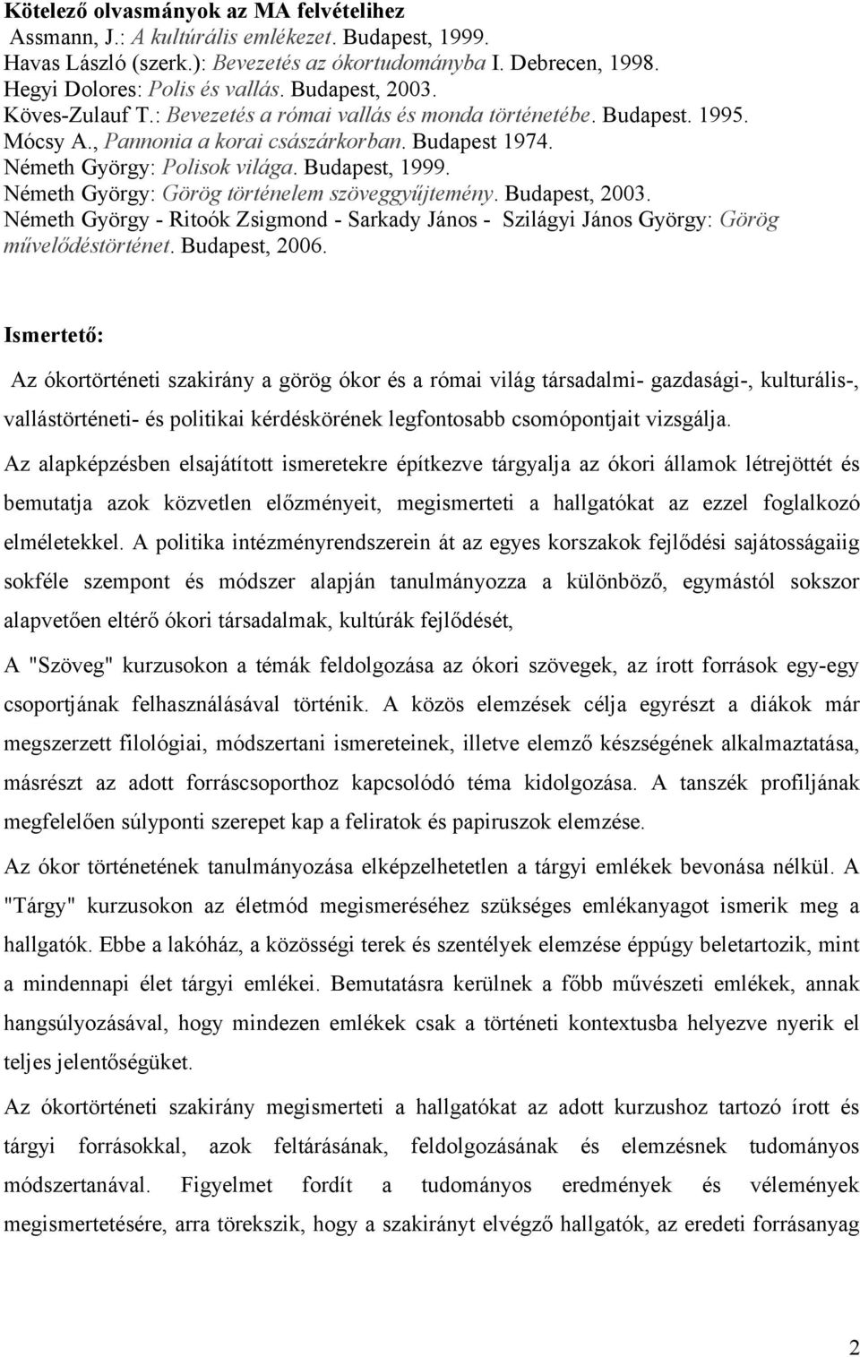 Németh György: Görög történelem szöveggyűjtemény. Budapest, 200. Németh György - Ritoók Zsigmond - Sarkady János - Szilágyi János György: Görög művelődéstörténet. Budapest, 2006.