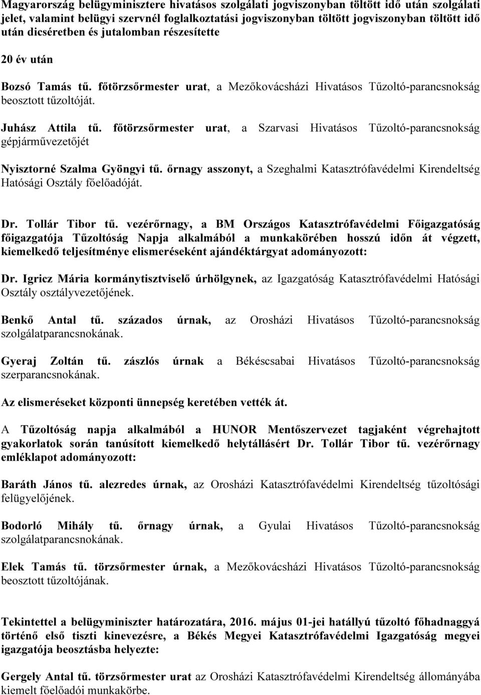 főtörzsőrmester urat, a Szarvasi Hivatásos Tűzoltó-parancsnokság gépjárművezetőjét Nyisztorné Szalma Gyöngyi tű.