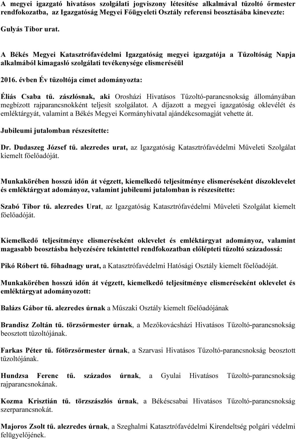 zászlósnak, aki Orosházi Hivatásos Tűzoltó-parancsnokság állományában megbízott rajparancsnokként teljesít szolgálatot.