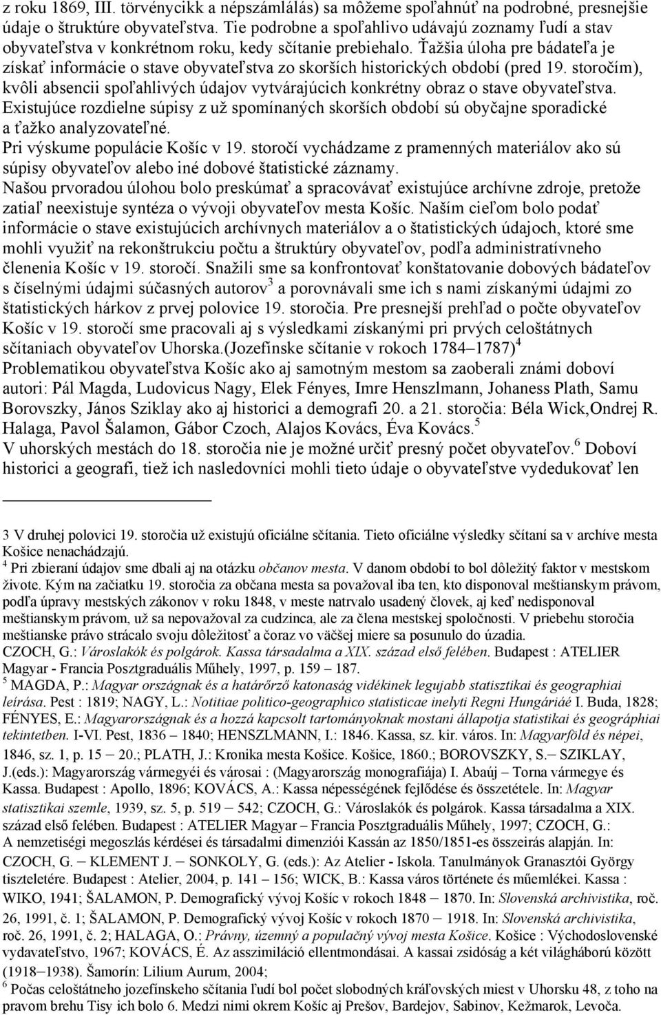 Ťažšia úloha pre bádateľa je získať informácie o stave obyvateľstva zo skorších historických období (pred 19.