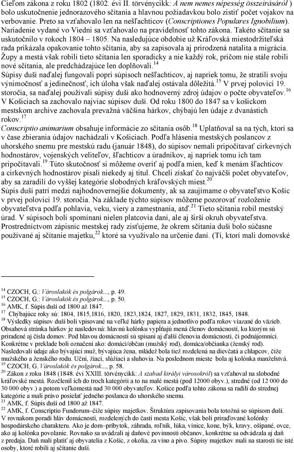 Takéto sčítanie sa uskutočnilo v rokoch 1804 1805. Na nasledujúce obdobie už Kráľovská miestodržiteľská rada prikázala opakovanie tohto sčítania, aby sa zapisovala aj prirodzená natalita a migrácia.