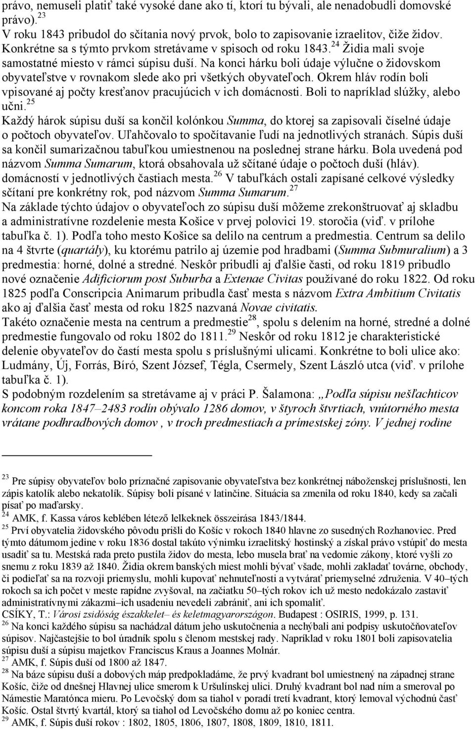 Na konci hárku boli údaje výlučne o židovskom obyvateľstve v rovnakom slede ako pri všetkých obyvateľoch. Okrem hláv rodín boli vpisované aj počty kresťanov pracujúcich v ich domácnosti.