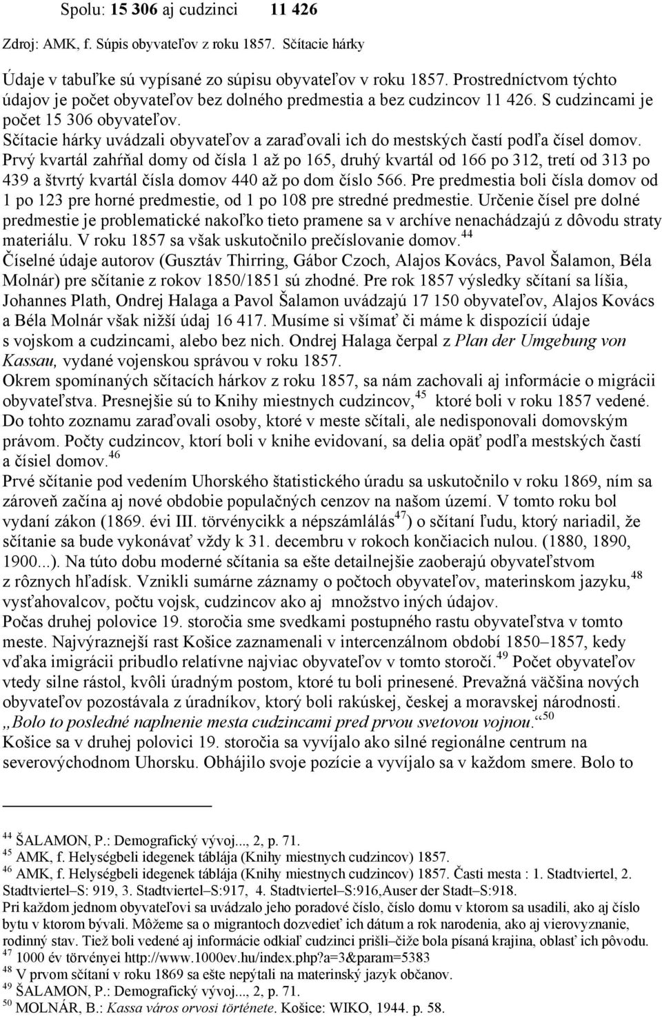 Sčítacie hárky uvádzali obyvateľov a zaraďovali ich do mestských častí podľa čísel domov.