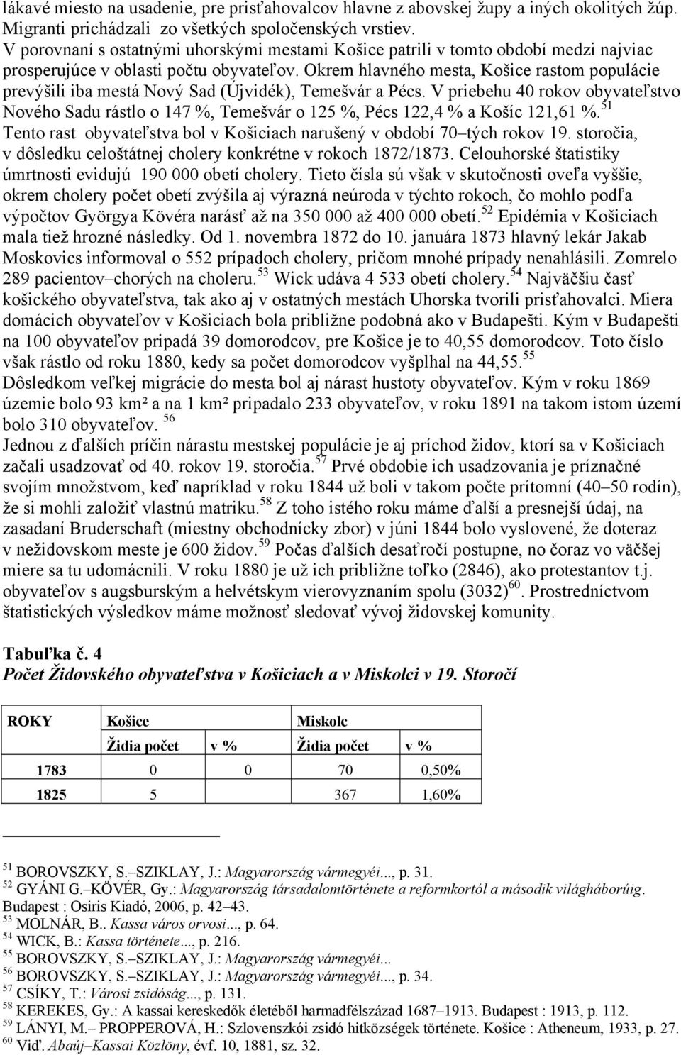 Okrem hlavného mesta, Košice rastom populácie prevýšili iba mestá Nový Sad (Újvidék), Temešvár a Pécs.