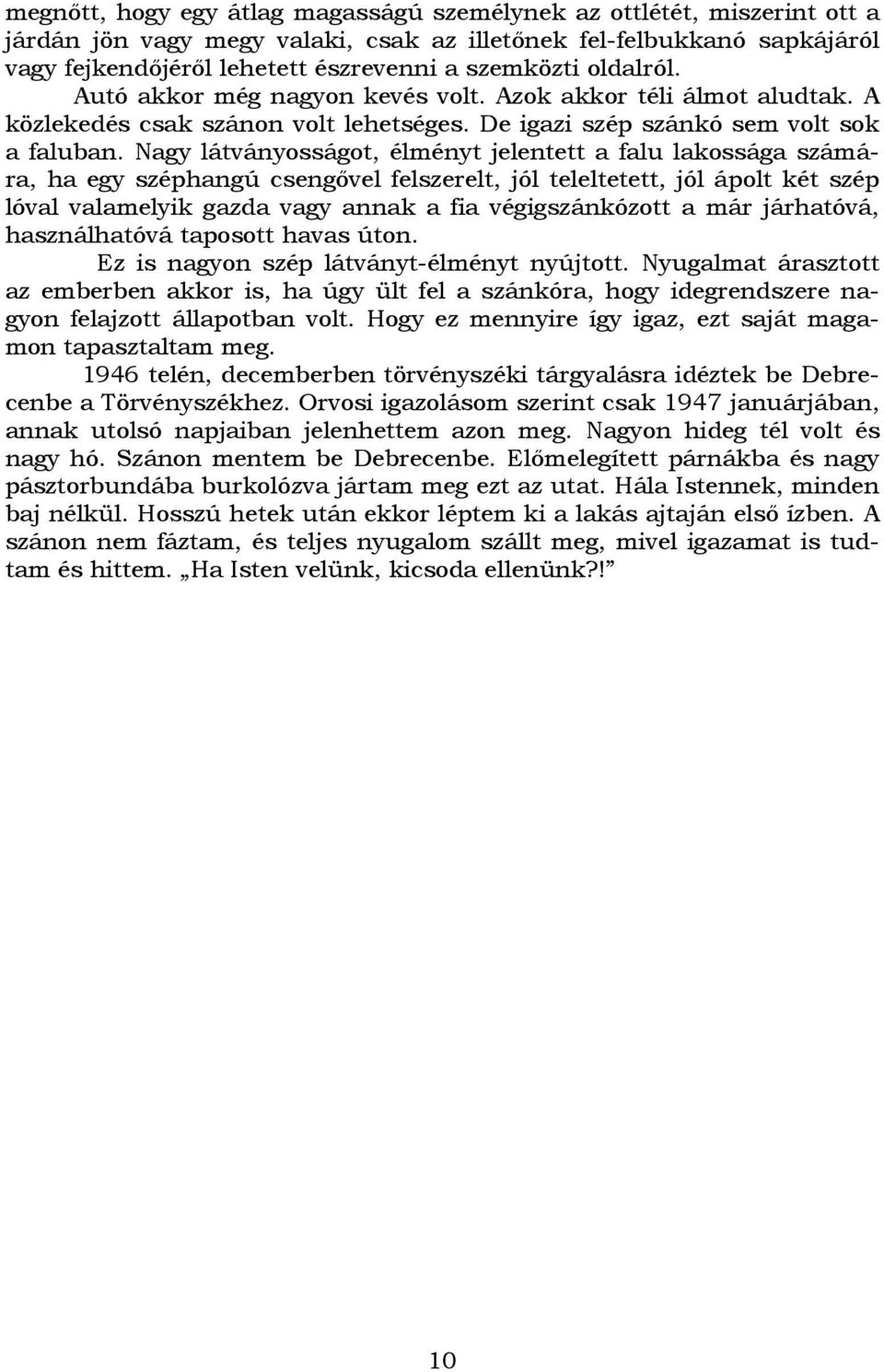 Nagy látványosságot, élményt jelentett a falu lakossága számára, ha egy széphangú csengıvel felszerelt, jól teleltetett, jól ápolt két szép lóval valamelyik gazda vagy annak a fia végigszánkózott a