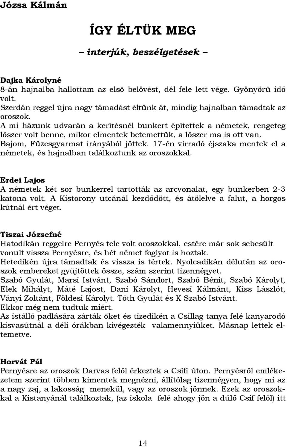 A mi házunk udvarán a kerítésnél bunkert építettek a németek, rengeteg lıszer volt benne, mikor elmentek betemettük, a lıszer ma is ott van. Bajom, Füzesgyarmat irányából jöttek.