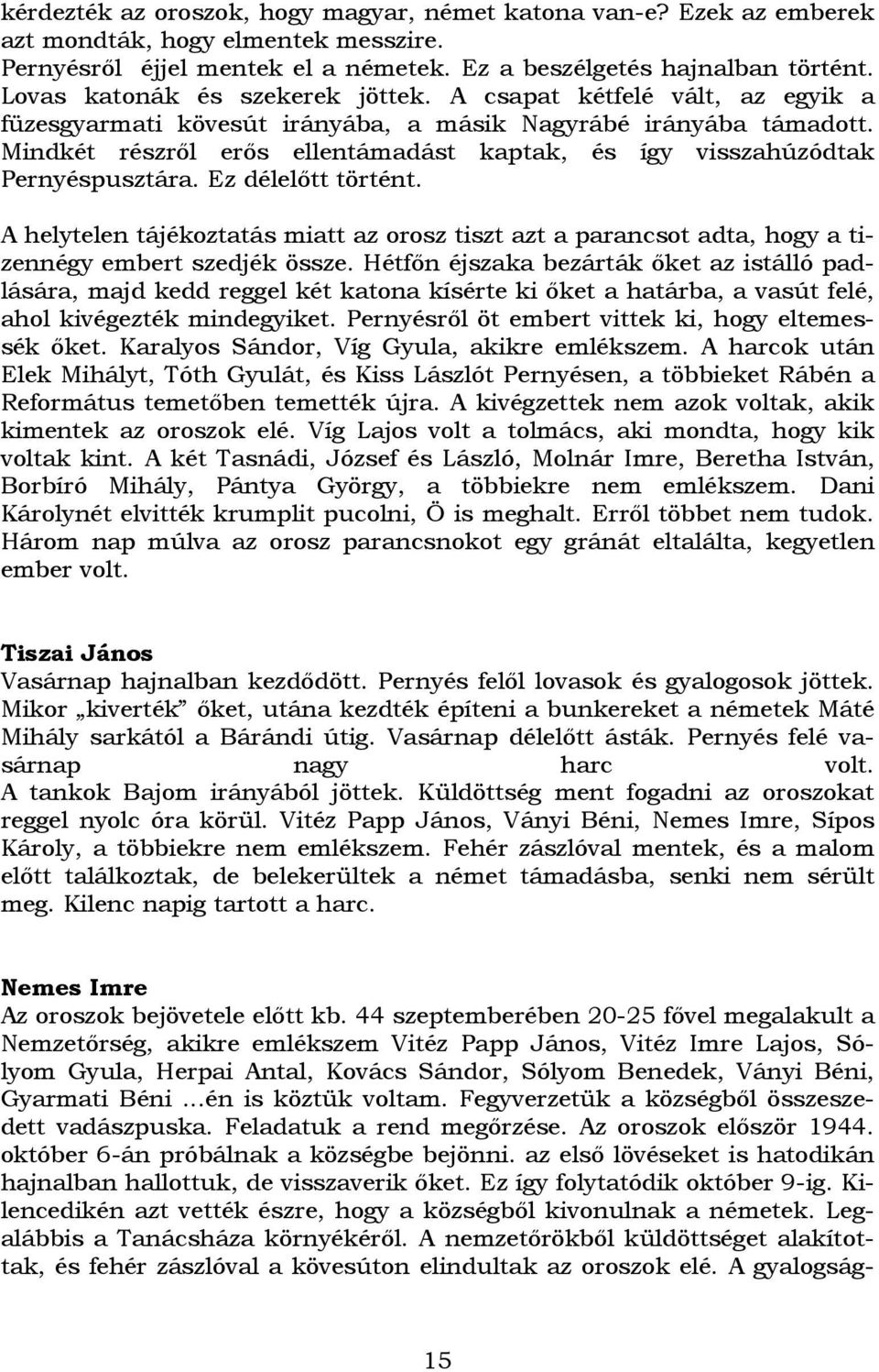 Mindkét részrıl erıs ellentámadást kaptak, és így visszahúzódtak Pernyéspusztára. Ez délelıtt történt.