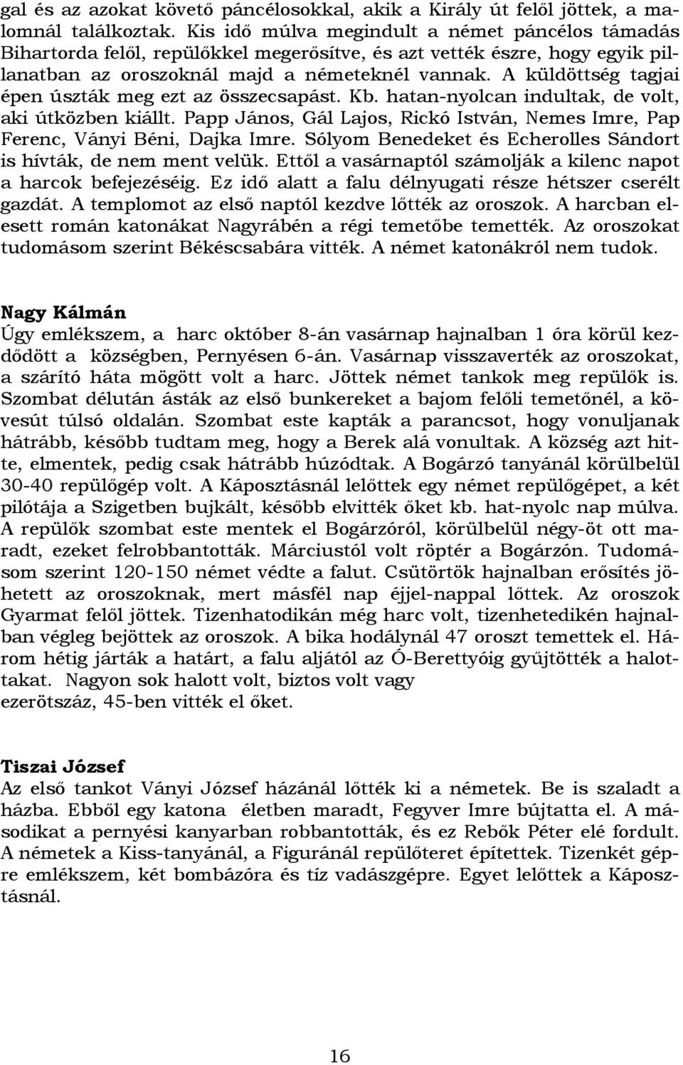 A küldöttség tagjai épen úszták meg ezt az összecsapást. Kb. hatan-nyolcan indultak, de volt, aki útközben kiállt. Papp János, Gál Lajos, Rickó István, Nemes Imre, Pap Ferenc, Ványi Béni, Dajka Imre.
