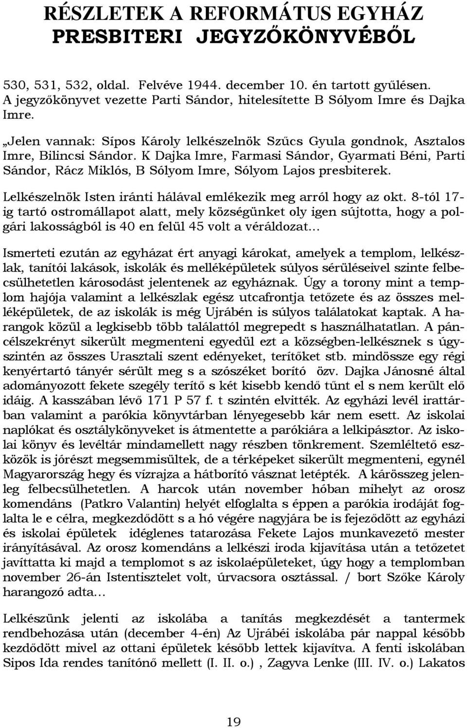 K Dajka Imre, Farmasi Sándor, Gyarmati Béni, Parti Sándor, Rácz Miklós, B Sólyom Imre, Sólyom Lajos presbiterek. Lelkészelnök Isten iránti hálával emlékezik meg arról hogy az okt.