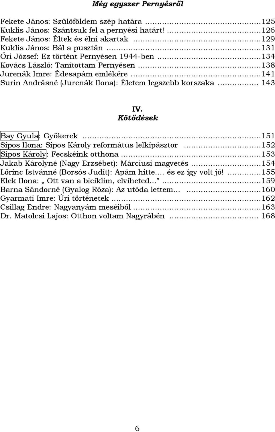 Kötıdések Bay Gyula: Gyökerek...151 Sipos Ilona: Sipos Károly református lelkipásztor...152 Sipos Károly: Fecskéink otthona...153 Jakab Károlyné (Nagy Erzsébet): Márciusi magvetés.