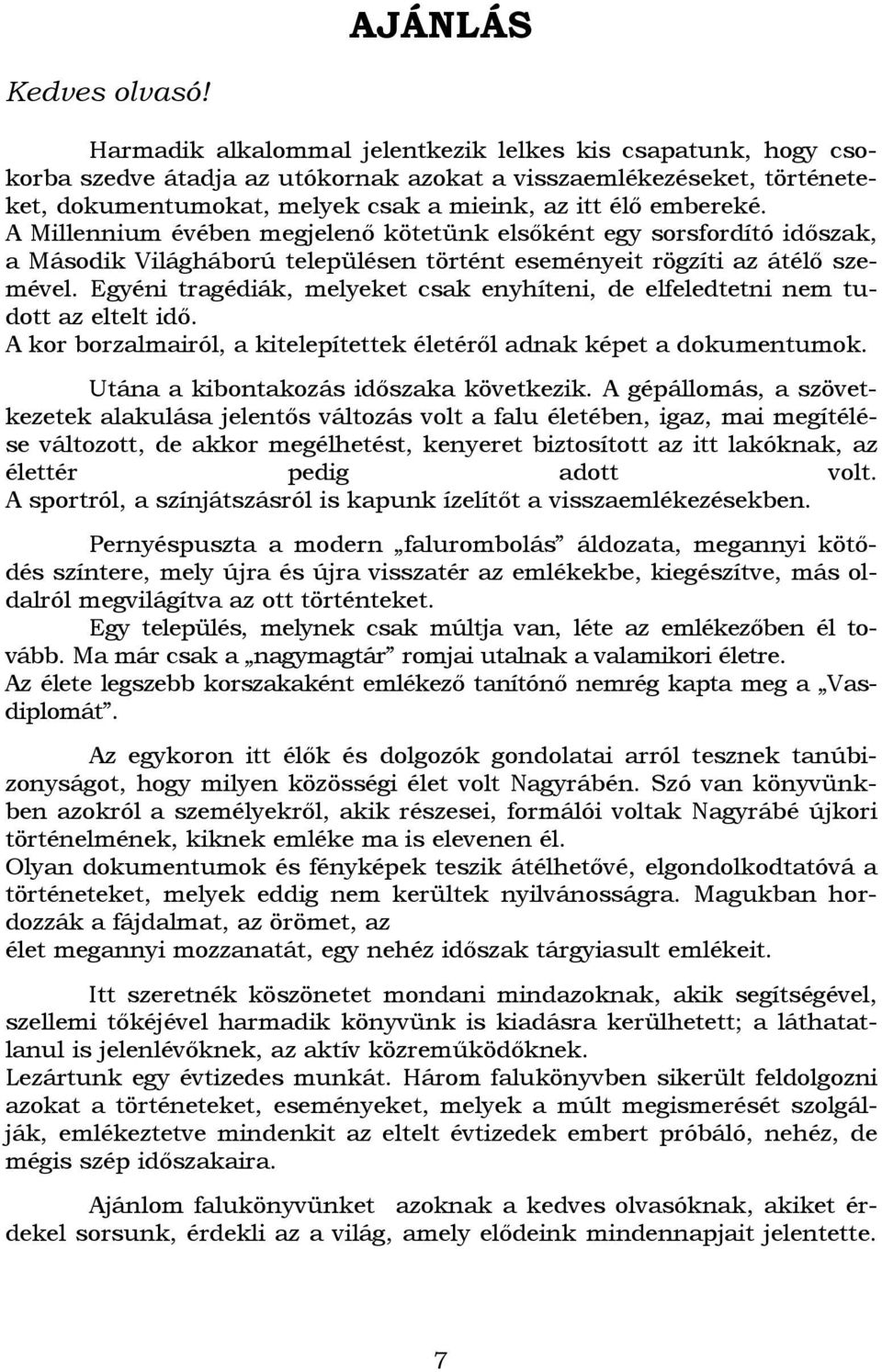 A Millennium évében megjelenı kötetünk elsıként egy sorsfordító idıszak, a Második Világháború településen történt eseményeit rögzíti az átélı szemével.