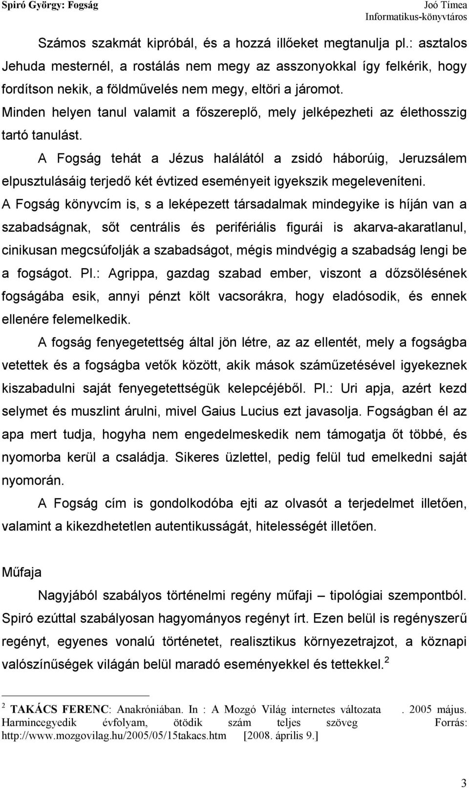 Minden helyen tanul valamit a főszereplő, mely jelképezheti az élethosszig tartó tanulást.