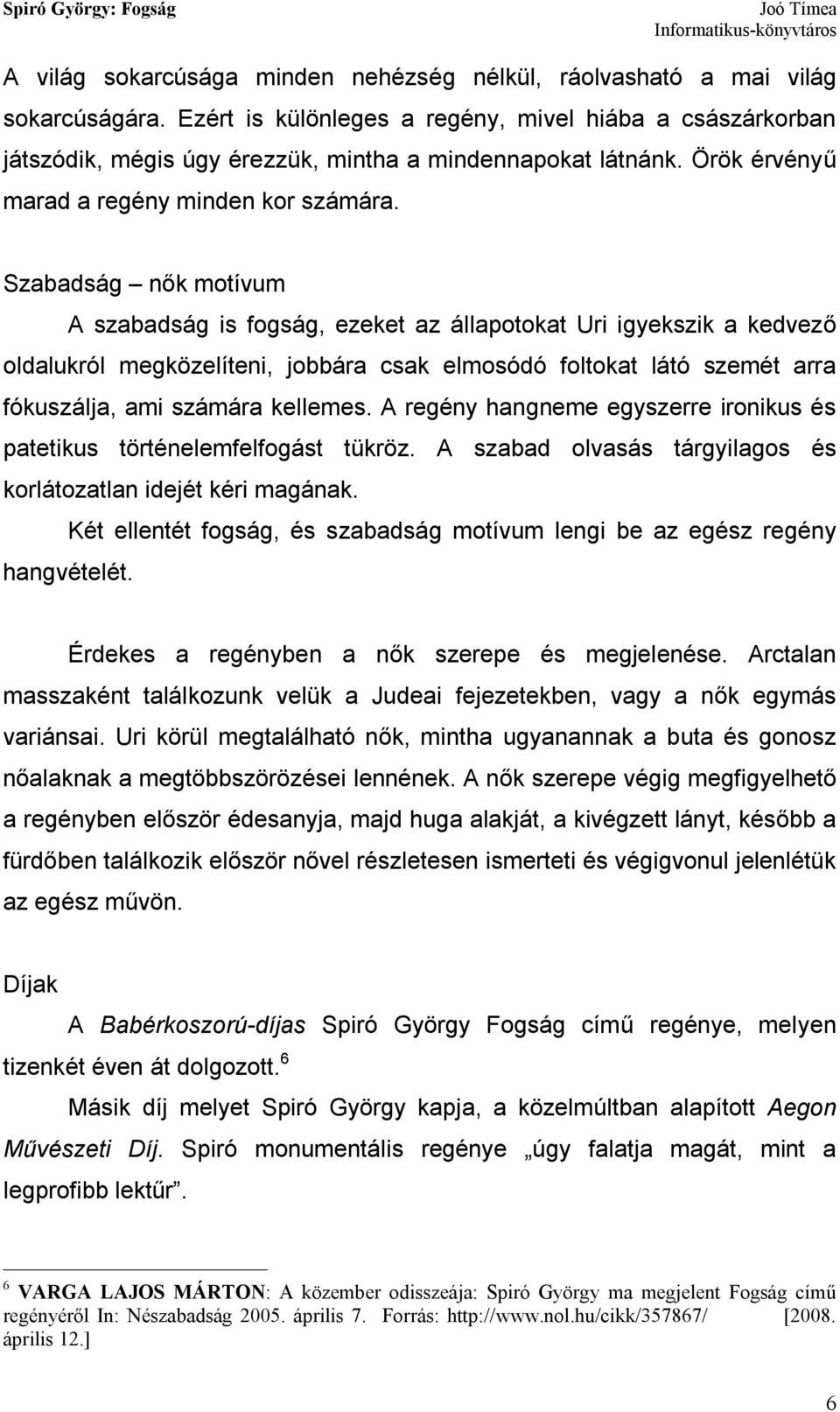 Szabadság nők motívum A szabadság is fogság, ezeket az állapotokat Uri igyekszik a kedvező oldalukról megközelíteni, jobbára csak elmosódó foltokat látó szemét arra fókuszálja, ami számára kellemes.