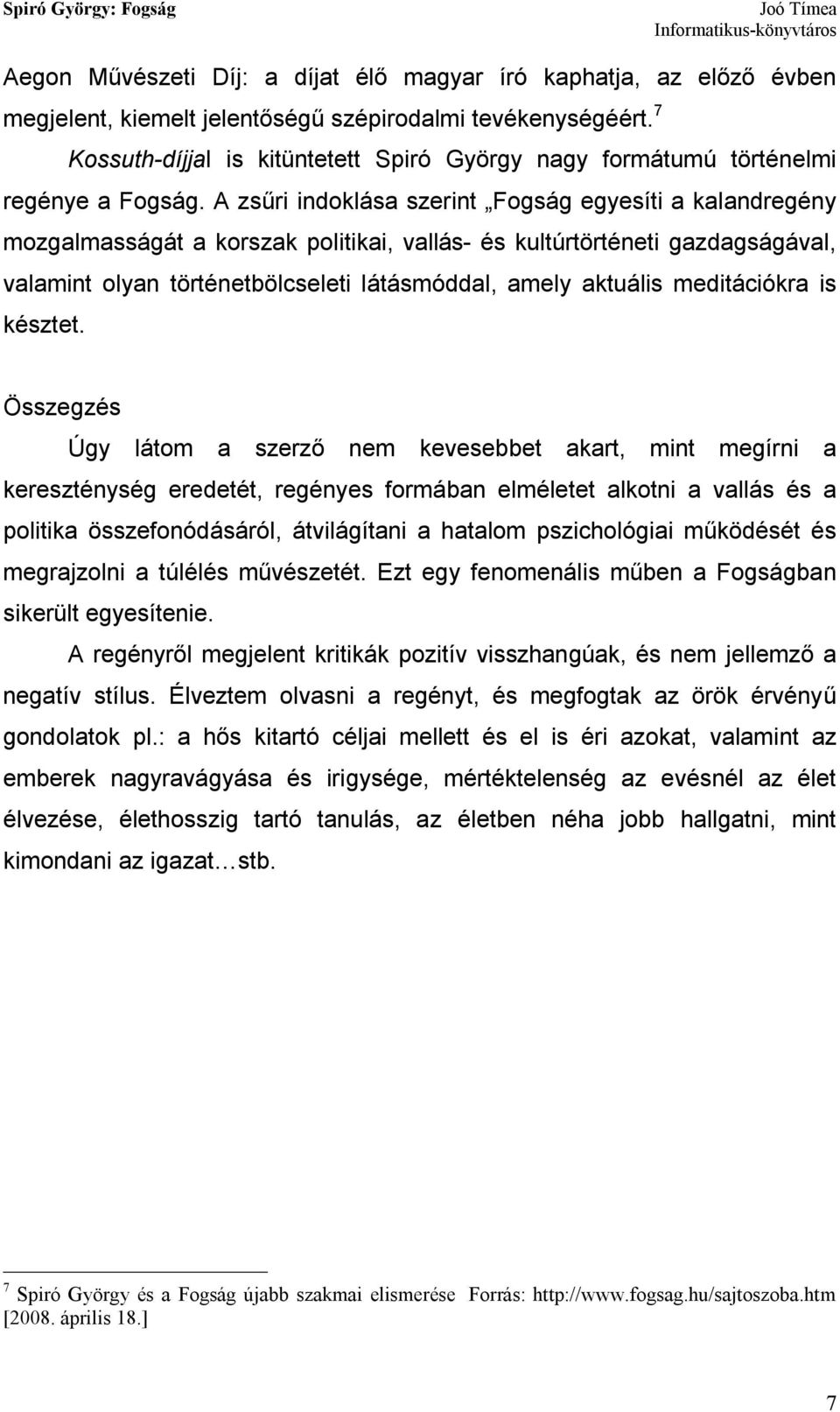 A zsűri indoklása szerint Fogság egyesíti a kalandregény mozgalmasságát a korszak politikai, vallás- és kultúrtörténeti gazdagságával, valamint olyan történetbölcseleti látásmóddal, amely aktuális