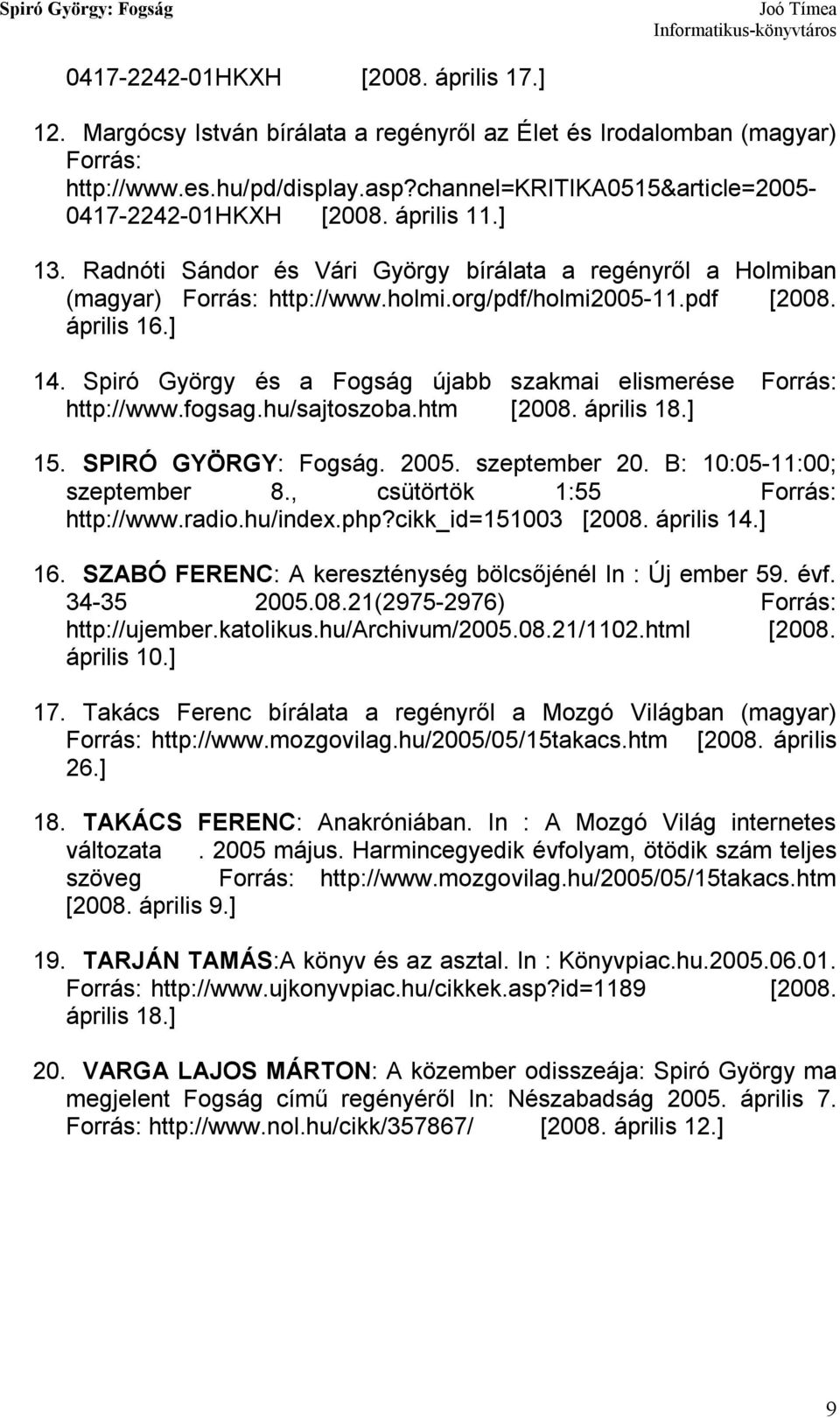 pdf [2008. április 16.] 14. Spiró György és a Fogság újabb szakmai elismerése Forrás: http://www.fogsag.hu/sajtoszoba.htm [2008. április 18.] 15. SPIRÓ GYÖRGY: Fogság. 2005. szeptember 20.
