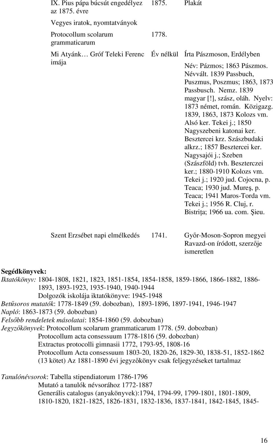 1839, 1863, 1873 Kolozs vm. Alsó ker. Tekei j.; 1850 Nagyszebeni katonai ker. Besztercei krz. Szászbudaki alkrz.; 1857 Besztercei ker. Nagysajói j.; Szeben (Szászföld) tvh. Beszterczei ker.