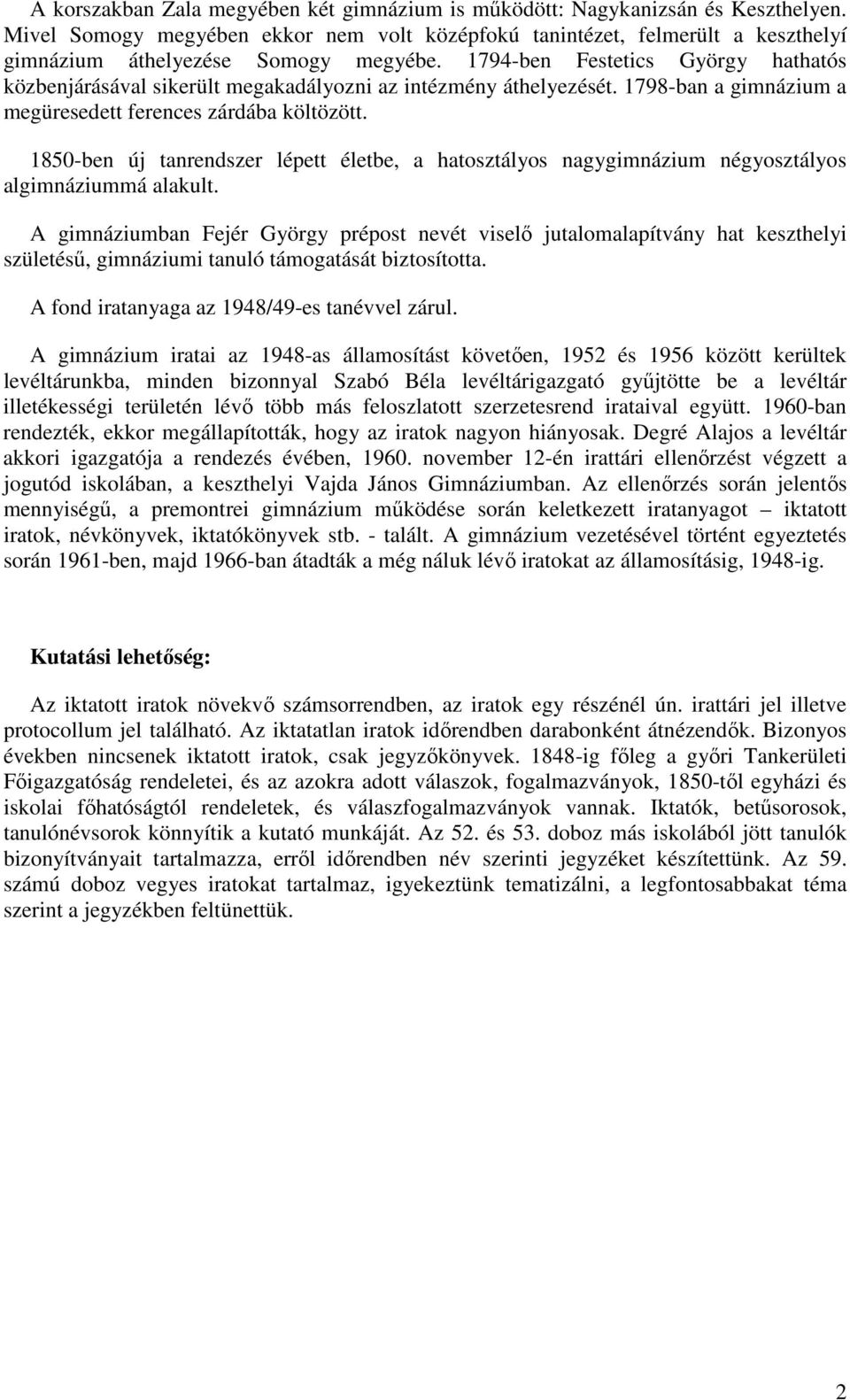 1794-ben Festetics György hathatós közbenjárásával sikerült megakadályozni az intézmény áthelyezését. 1798-ban a gimnázium a megüresedett ferences zárdába költözött.
