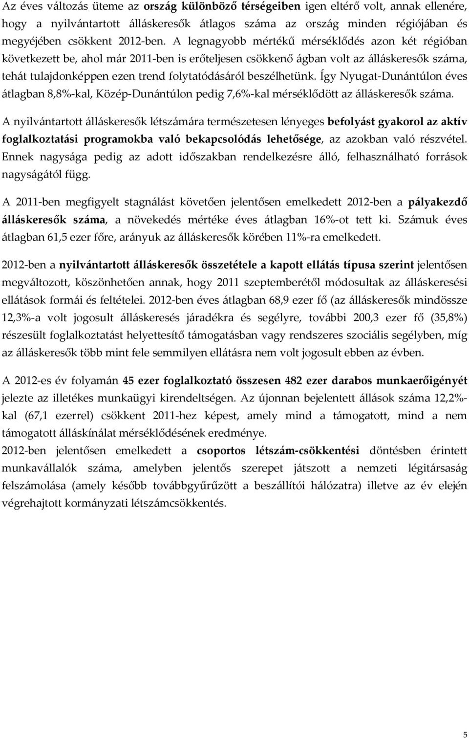 beszélhetünk. Így Nyugat-Dunántúlon éves átlagban 8,8%-kal, Közép-Dunántúlon pedig 7,6%-kal mérséklődött az álláskeresők száma.