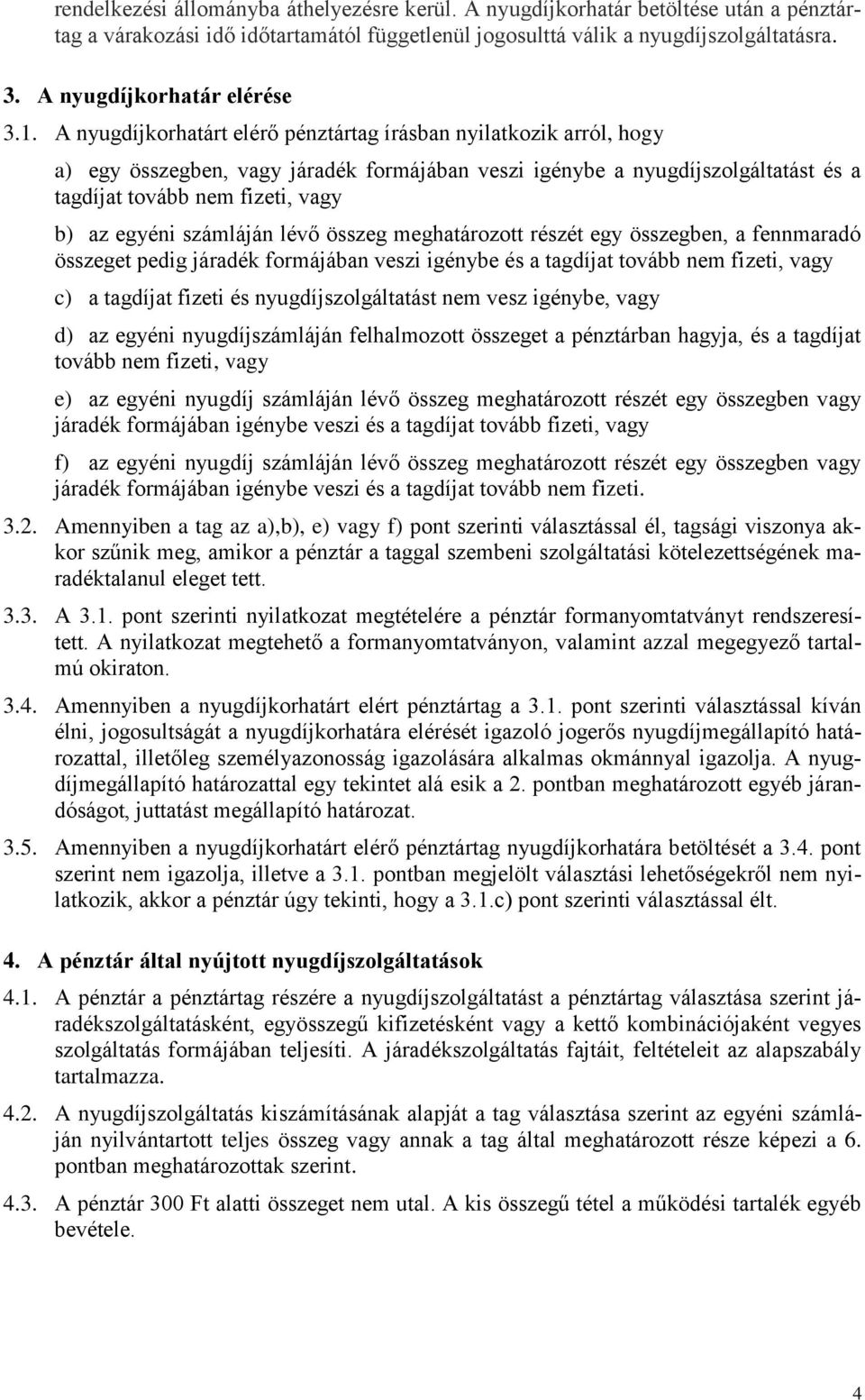 A nyugdíjkorhatárt elérő pénztártag írásban nyilatkozik arról, hogy a) egy összegben, vagy járadék formájában veszi igénybe a nyugdíjszolgáltatást és a tagdíjat tovább nem fizeti, vagy b) az egyéni
