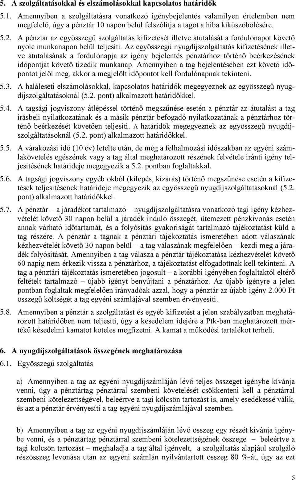 A pénztár az egyösszegű szolgáltatás kifizetését illetve átutalását a fordulónapot követő nyolc munkanapon belül teljesíti.