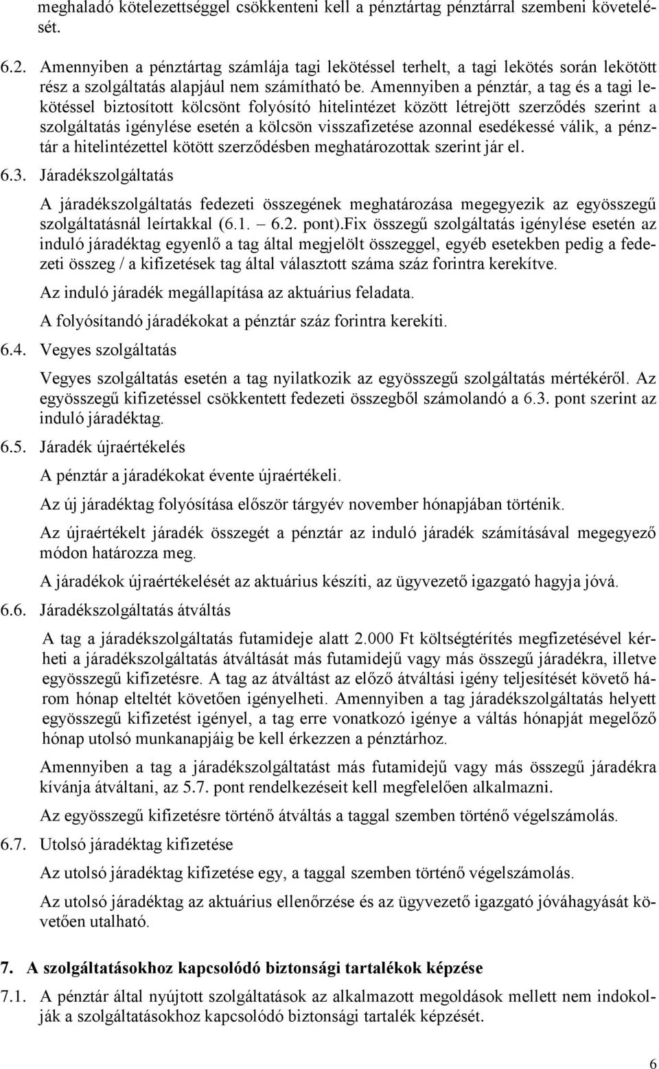 Amennyiben a pénztár, a tag és a tagi lekötéssel biztosított kölcsönt folyósító hitelintézet között létrejött szerződés szerint a szolgáltatás igénylése esetén a kölcsön visszafizetése azonnal