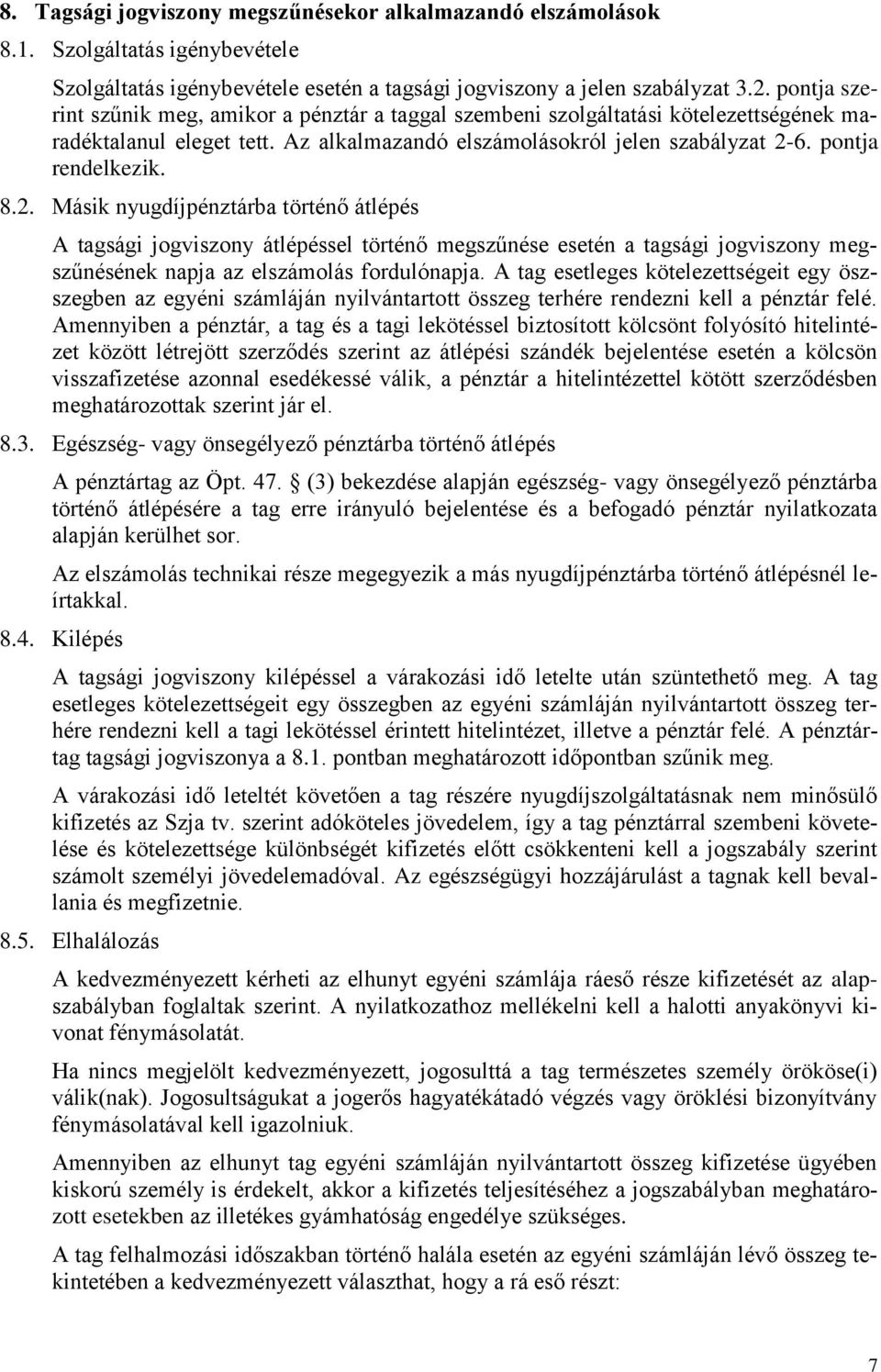 6. pontja rendelkezik. 8.2. Másik nyugdíjpénztárba történő átlépés A tagsági jogviszony átlépéssel történő megszűnése esetén a tagsági jogviszony megszűnésének napja az elszámolás fordulónapja.