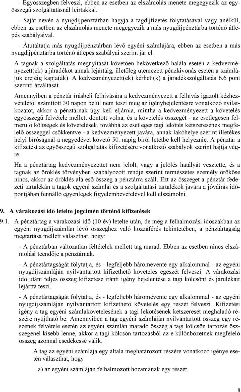 - Átutaltatja más nyugdíjpénztárban lévő egyéni számlájára, ebben az esetben a más nyugdíjpénztárba történő átlépés szabályai szerint jár el.