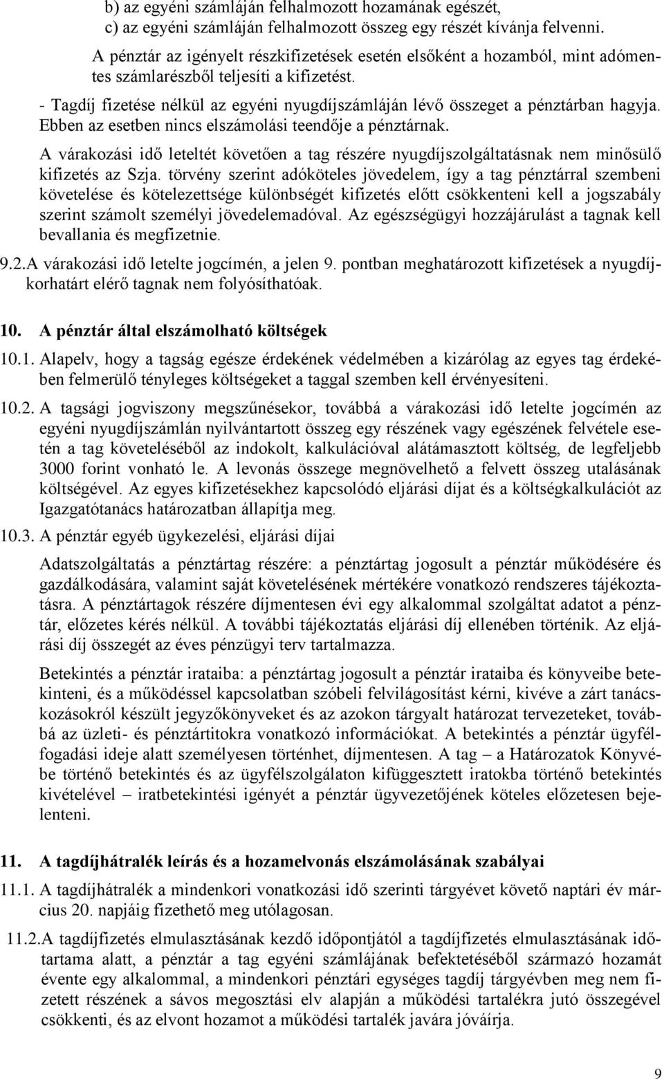 - Tagdíj fizetése nélkül az egyéni nyugdíjszámláján lévő összeget a pénztárban hagyja. Ebben az esetben nincs elszámolási teendője a pénztárnak.