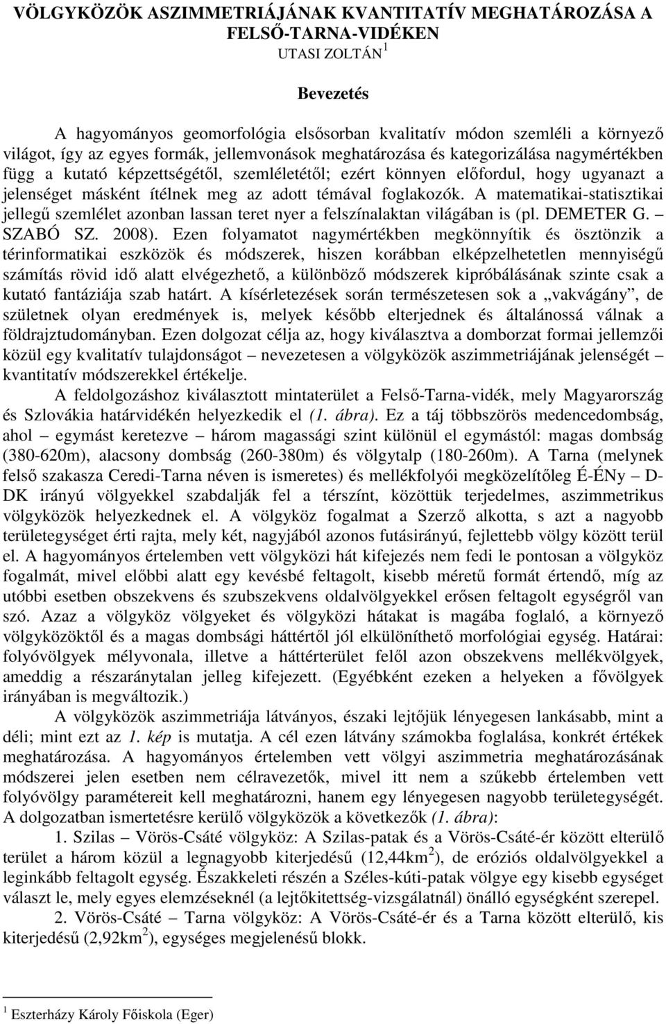 témával foglakozók. A matematikai-statisztikai jellegű szemlélet azonban lassan teret nyer a felszínalaktan világában is (pl. DEMETER G. SZABÓ SZ. 2008).