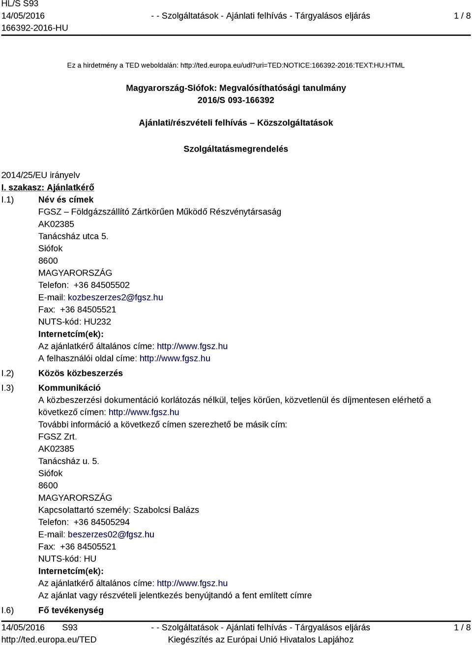 I. szakasz: Ajánlatkérő I.1) Név és címek FGSZ Földgázszállító Zártkörűen Működő Részvénytársaság AK02385 Tanácsház utca 5. Siófok 8600 MAGYARORSZÁG Telefon: +36 84505502 E-mail: kozbeszerzes2@fgsz.