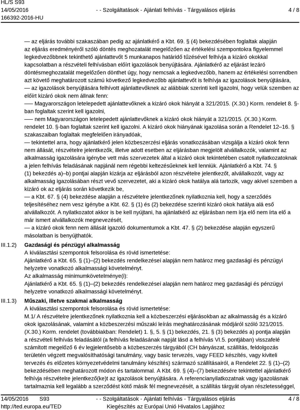 tűzésével felhívja a kizáró okokkal kapcsolatban a részvételi felhívásban előírt igazolások benyújtására.