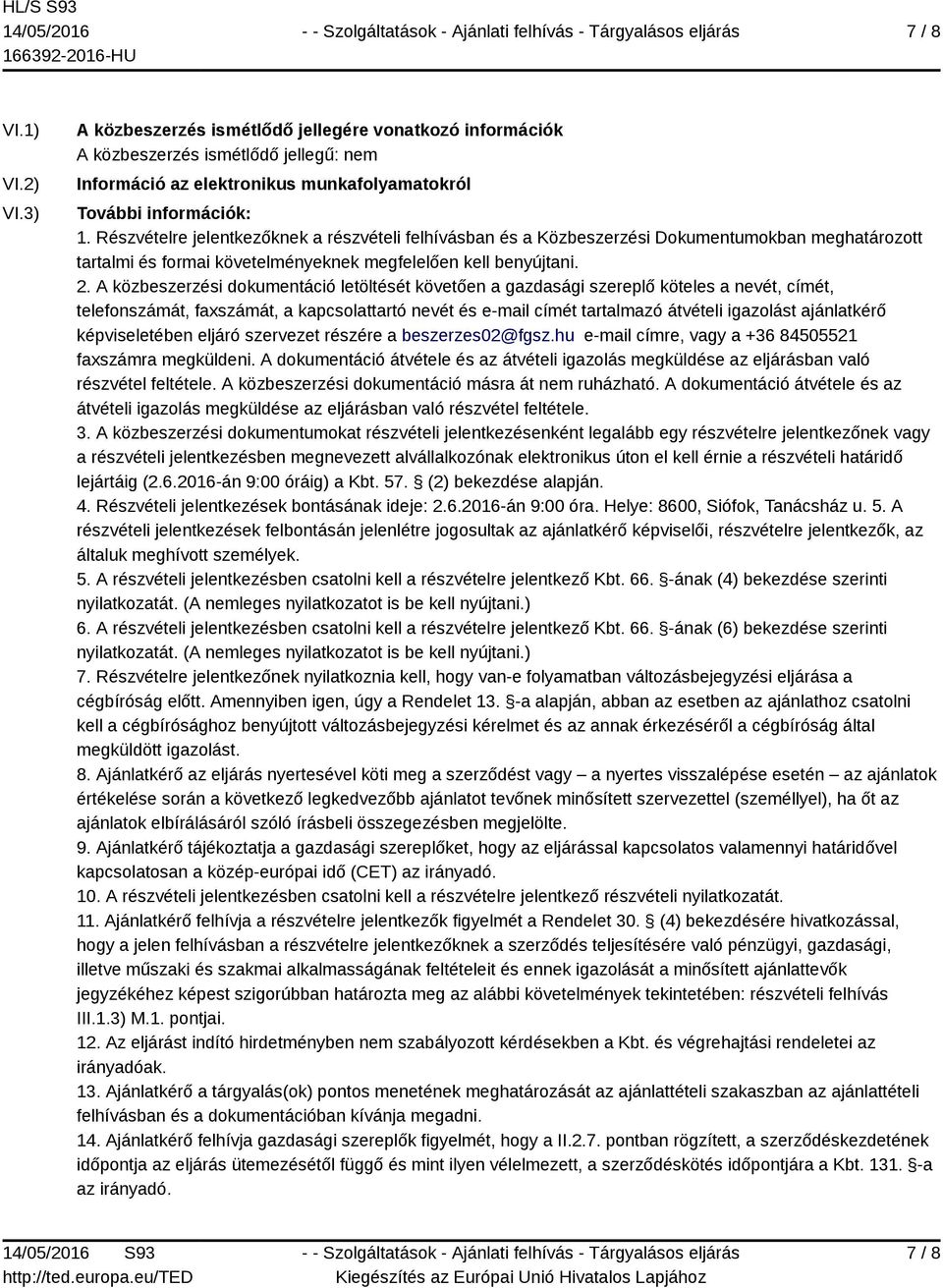A közbeszerzési dokumentáció letöltését követően a gazdasági szereplő köteles a nevét, címét, telefonszámát, faxszámát, a kapcsolattartó nevét és e-mail címét tartalmazó átvételi igazolást