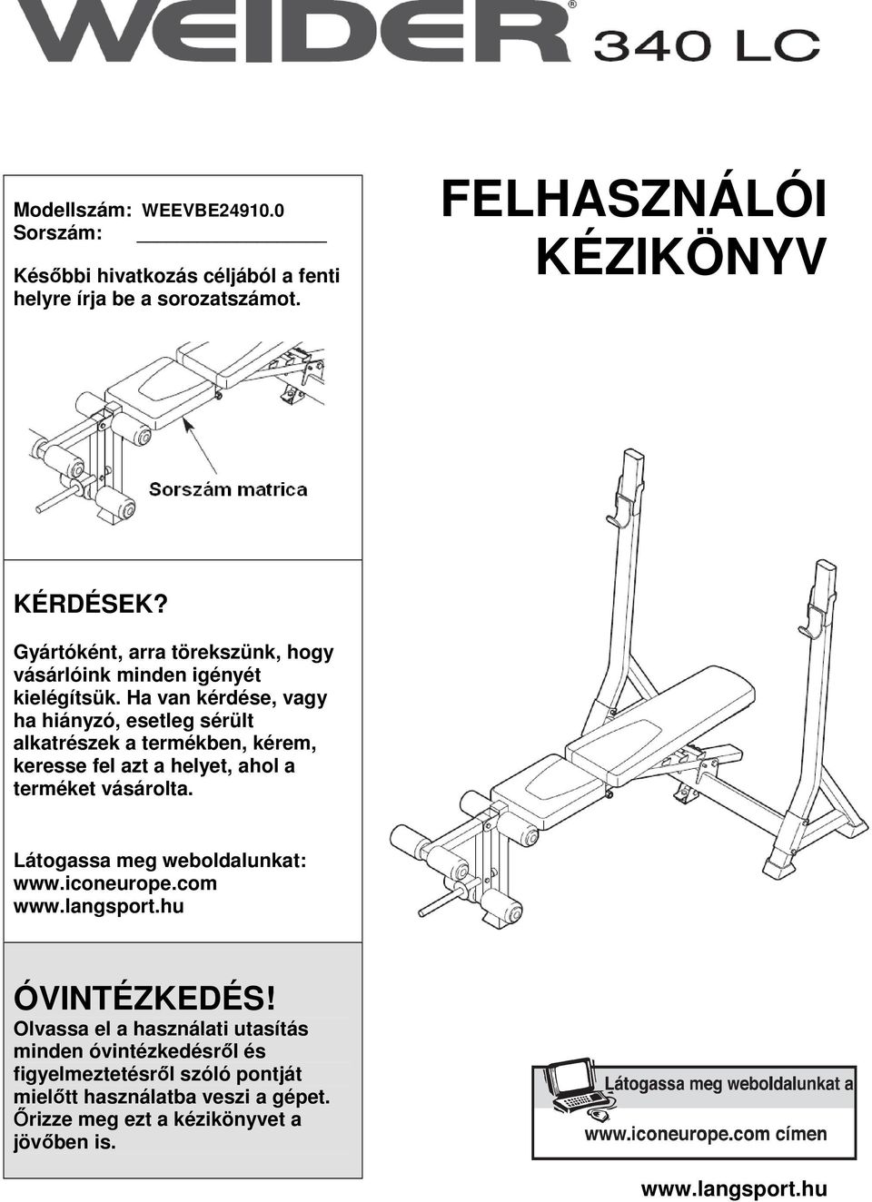 Ha van kérdése, vagy ha hiányzó, esetleg sérült alkatrészek a termékben, kérem, keresse fel azt a helyet, ahol a terméket vásárolta.