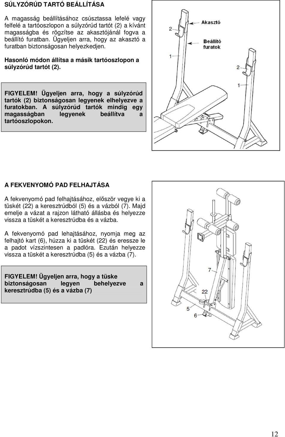 Ügyeljen arra, hogy a súlyzórúd tartók (2) biztonságosan legyenek elhelyezve a furatokban. A súlyzórúd tartók mindig egy magasságban legyenek beállítva a tartóoszlopokon.