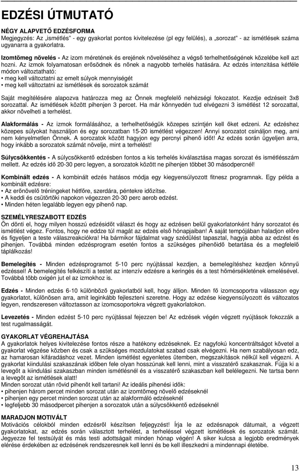 Az edzés intenzitása kétféle módon változtatható: meg kell változtatni az emelt súlyok mennyiségét meg kell változtatni az ismétlések és sorozatok számát Saját megítélésére alapozva határozza meg az