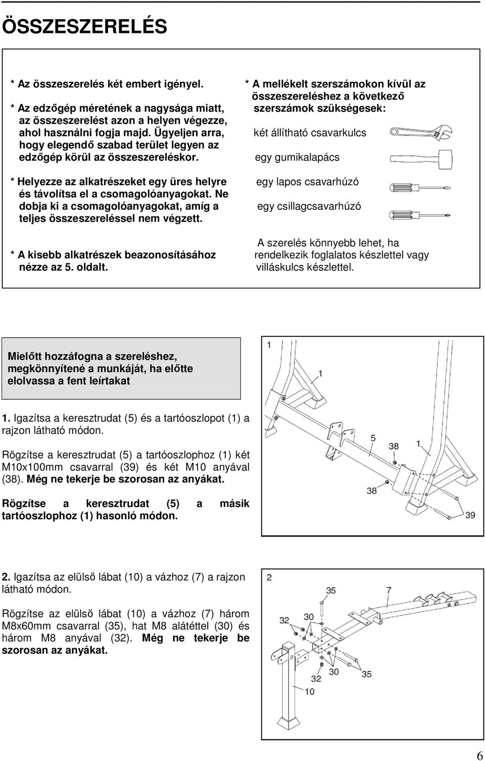 Ügyeljen arra, két állítható csavarkulcs hogy elegendı szabad terület legyen az edzıgép körül az összeszereléskor.