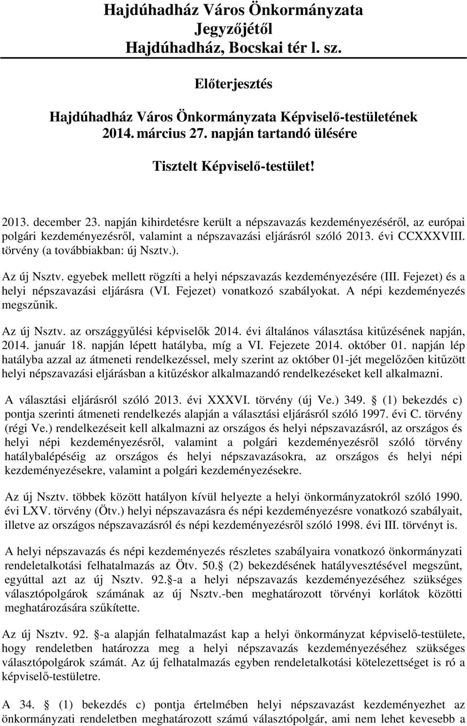 napján kihirdetésre került a népszavazás kezdeményezéséről, az európai polgári kezdeményezésről, valamint a népszavazási eljárásról szóló 2013. évi CCXXXVIII. törvény (a továbbiakban: új Nsztv.).