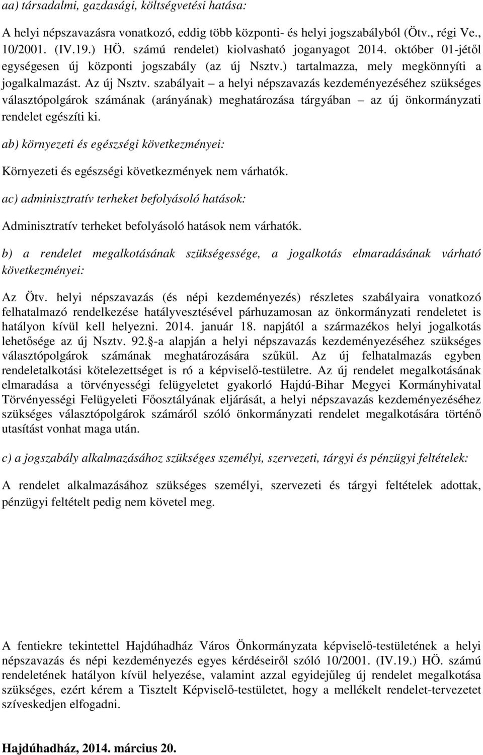 szabályait a helyi népszavazás kezdeményezéséhez szükséges választópolgárok számának (arányának) meghatározása tárgyában az új önkormányzati rendelet egészíti ki.