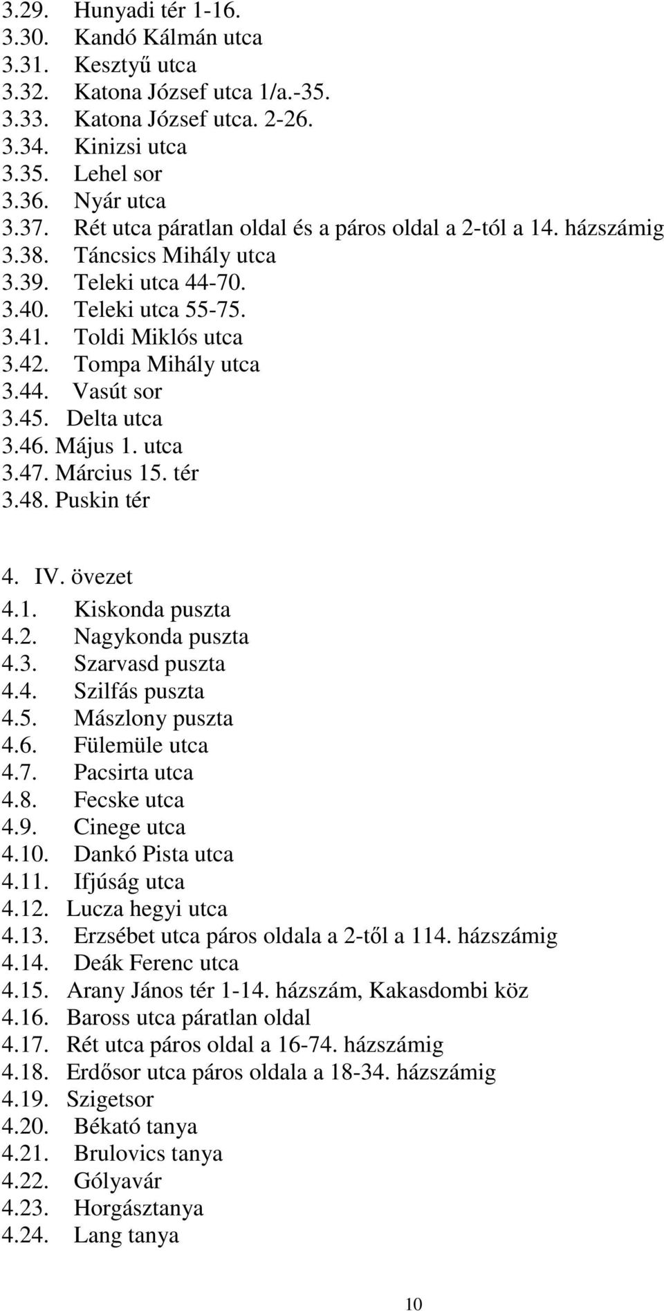 45. Delta utca 3.46. Május 1. utca 3.47. Március 15. tér 3.48. Puskin tér 4. IV. övezet 4.1. Kiskonda puszta 4.2. Nagykonda puszta 4.3. Szarvasd puszta 4.4. Szilfás puszta 4.5. Mászlony puszta 4.6. Fülemüle utca 4.