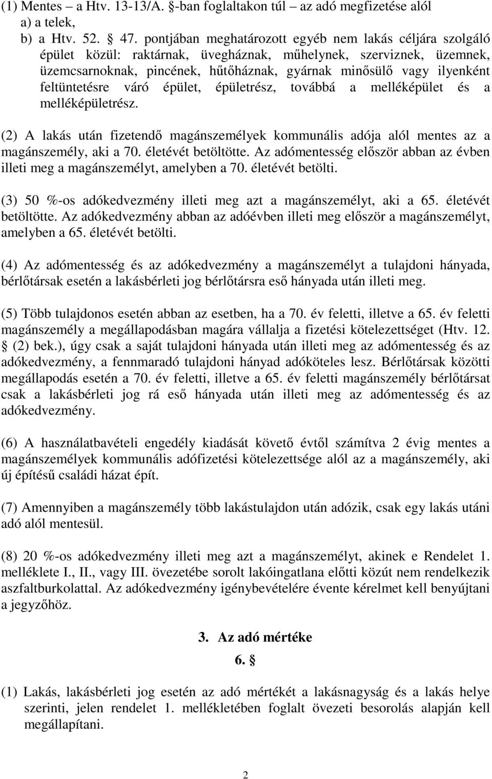 feltüntetésre váró épület, épületrész, továbbá a melléképület és a melléképületrész. (2) A lakás után fizetendő magánszemélyek kommunális adója alól mentes az a magánszemély, aki a 70.