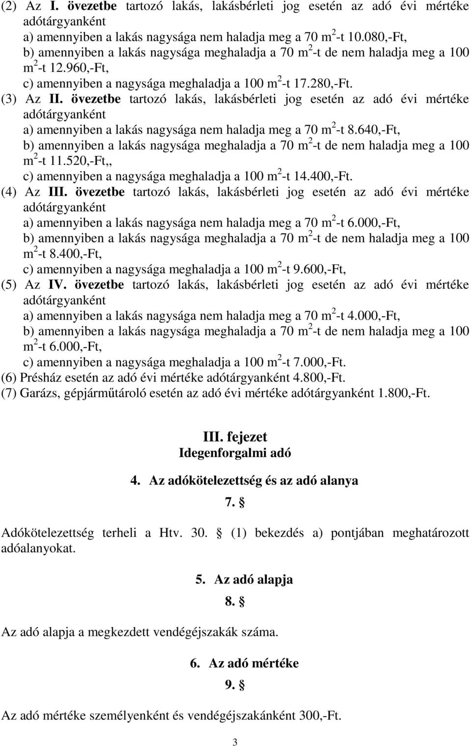 övezetbe tartozó lakás, lakásbérleti jog esetén az adó évi mértéke adótárgyanként a) amennyiben a lakás nagysága nem haladja meg a 70 m 2 -t 8.