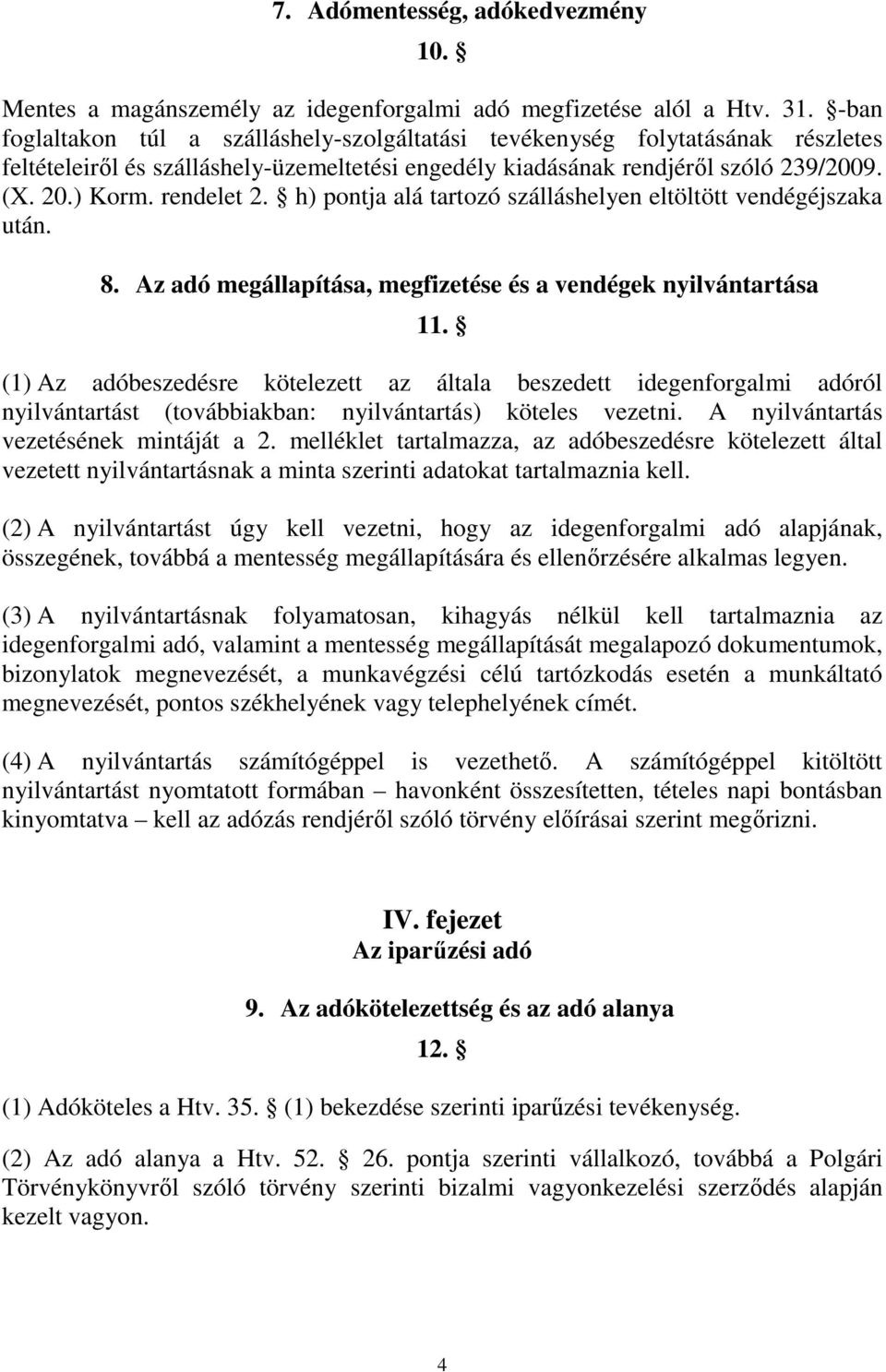 h) pontja alá tartozó szálláshelyen eltöltött vendégéjszaka után. 8. Az adó megállapítása, megfizetése és a vendégek nyilvántartása 11.